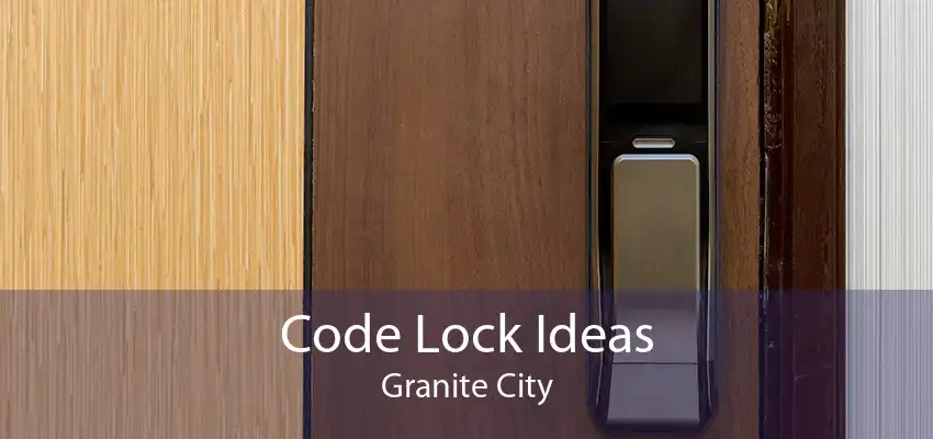 Code Lock Ideas Granite City